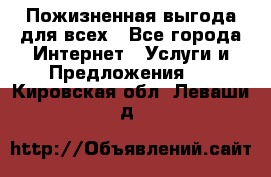 Пожизненная выгода для всех - Все города Интернет » Услуги и Предложения   . Кировская обл.,Леваши д.